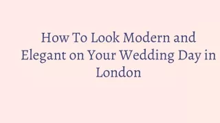 How To Look Modern and Elegant on Your Wedding Day in London
