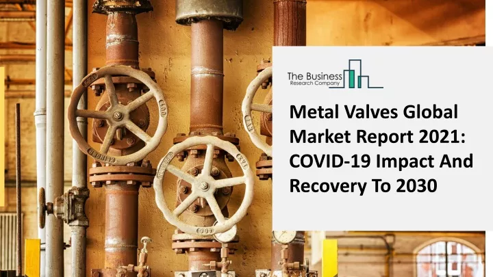metal valves global market report 2021 covid