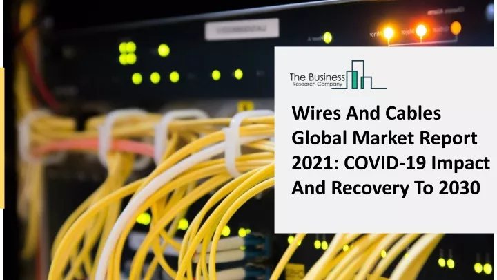 wires and cables global market report 2021 covid
