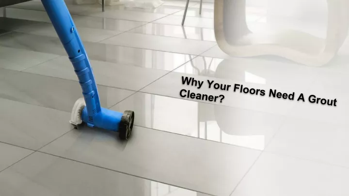 why your floors need a grout cleaner