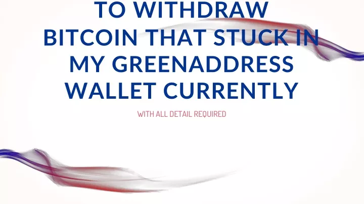 1 810 355 4365 how to withdraw bitcoin that stuck in my greenaddress wallet currently