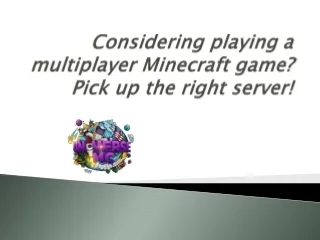 Considering playing a multiplayer Minecraft game? Pick up the right server!