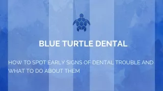 HOW TO SPOT EARLY SIGNS OF DENTAL TROUBLE AND WHAT TO DO ABOUT THEM