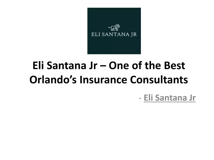 eli santana jr one of the best orlando s insurance consultants