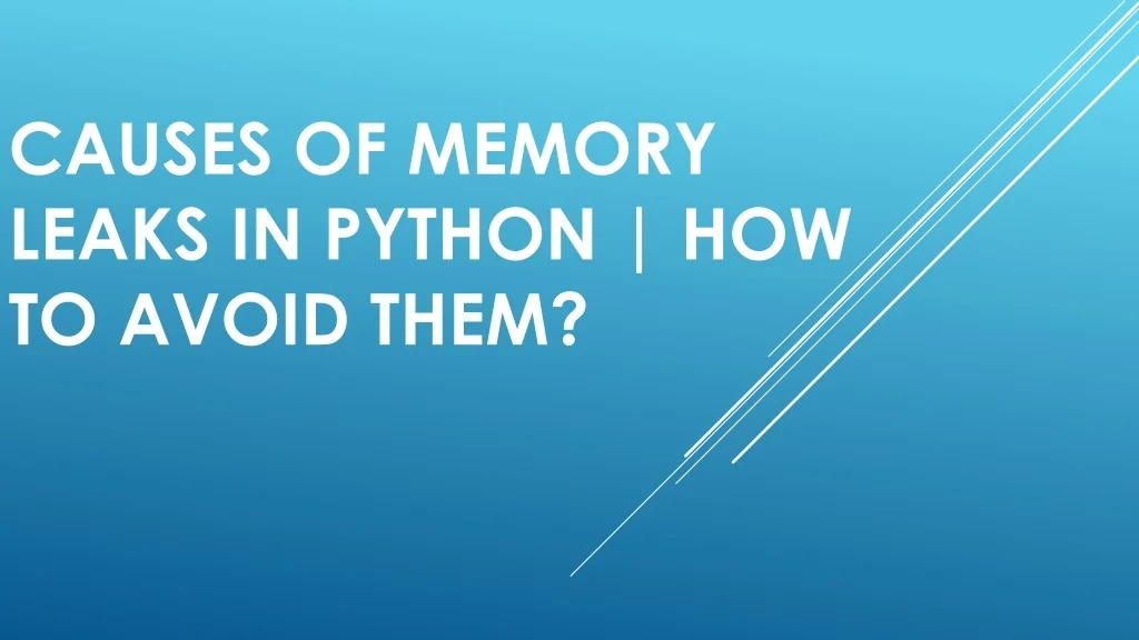 PPT - Causes of Memory Leaks in Python | How to Avoid Them? PowerPoint ...