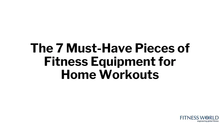 the 7 must have pieces of fitness equipment for home workouts