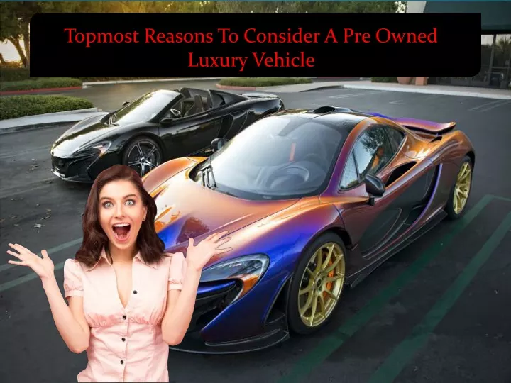 topmost reasons to consider a pre owned luxury