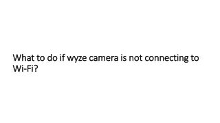 What to do if wyze camera is not connecting to Wi-Fi?