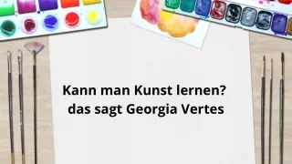 Kann man Kunst lernen? - das sagt Georgia Vertes