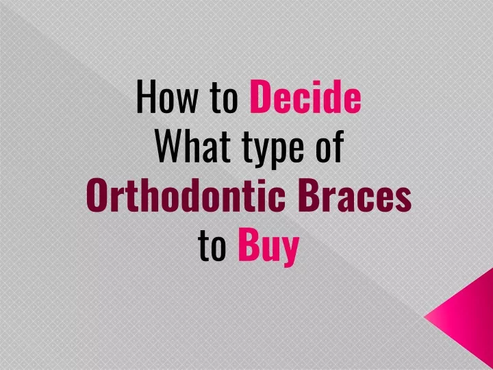 how to decide what type of orthodontic b races