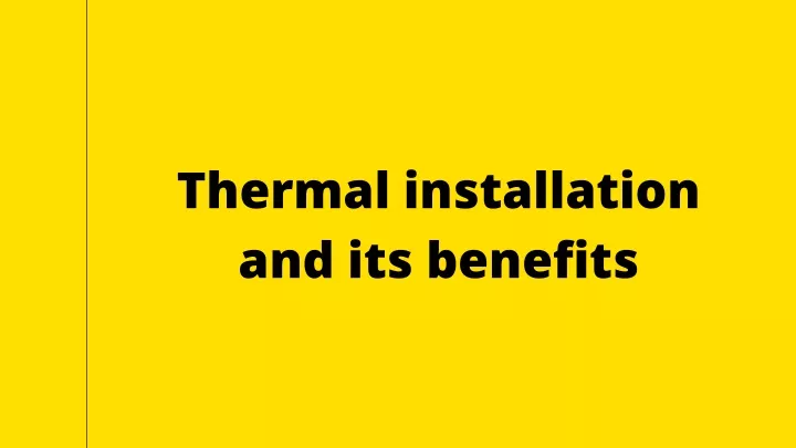 thermal installation and its benefits