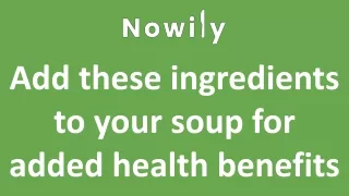 Add these ingredients to your soup for added health benefits