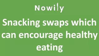 Snacking swaps which can encourage healthy eating