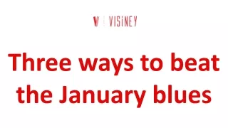 Three ways to beat the January blues