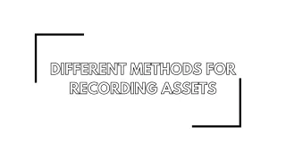 DIFFERENT METHODS FOR RECORDING ASSETS