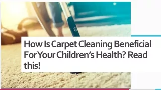 How Is Carpet Cleaning Beneficial For Your Children’s Health? Read this!