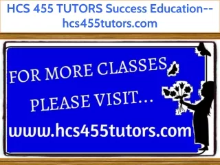 HCS 455 TUTORS Success Education--hcs455tutors.com