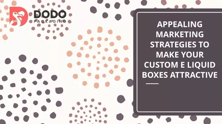 appealing marketing strategies to make your custom e liquid boxes attractive