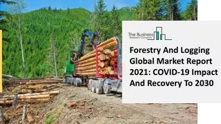 forestry and logging global market report 2021