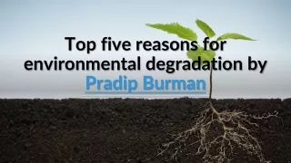 top five reasons for environmental degradation by pradip burman