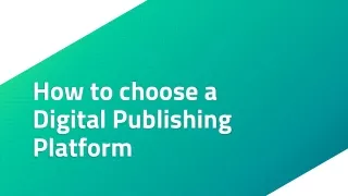 How to Choose a Digital Publishing Platform