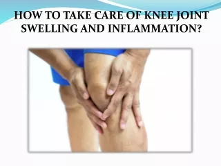 HOW TO TAKE CARE OF KNEE JOINT SWELLING AND INFLAMMATION?
