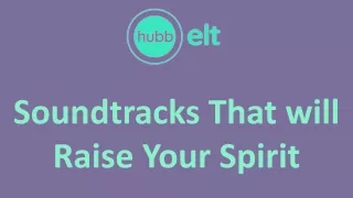 Soundtracks That will Raise Your Spirit