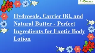 Hydrosols, Carrier Oil, and Natural Butter - Perfect Ingredients for Exotic Body Lotion