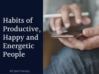 Ali Sami Farooq : Habits of Productive, Happy and Energetic People
