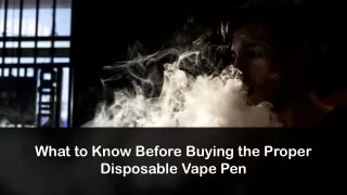 What to Know Before Buying the Proper Disposable Vape Pen