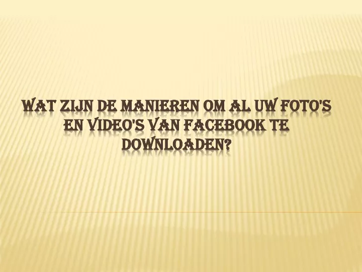 wat zijn de manieren om al uw foto s en video s van facebook te downloaden