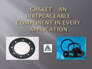 GASKET – AN IRREPLACEABLE COMPONENT IN EVERY APPLICATION