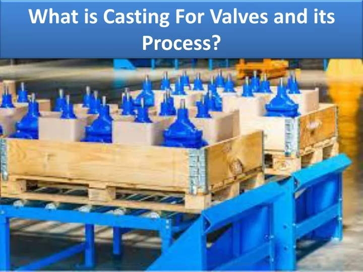 what is casting for valves and its process