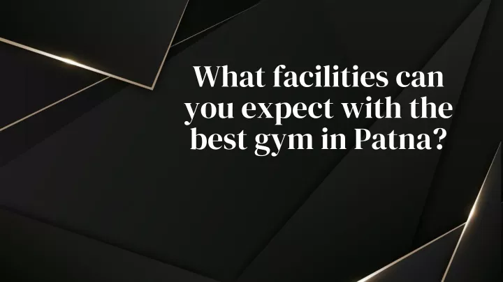 what facilities can you expect with the best gym in patna