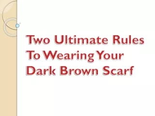Two Ultimate Rules To Wearing Your Dark Brown Scarf