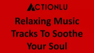 Relaxing Music Tracks To Soothe Your Soul