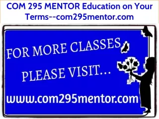 COM 295 MENTOR Education on Your Terms--com295mentor.com