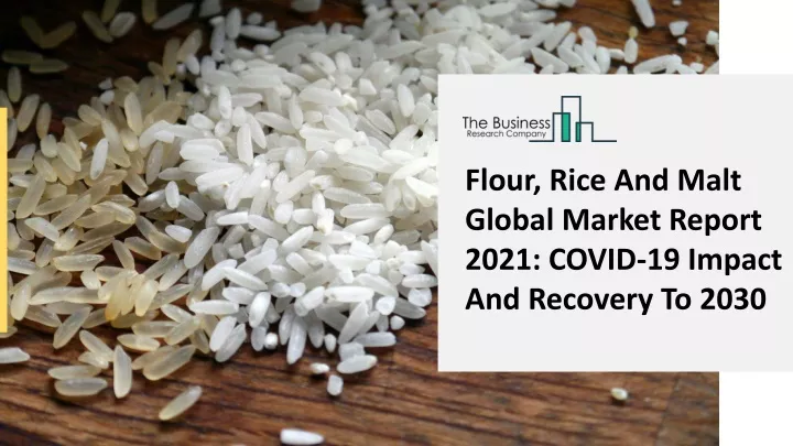 flour rice and malt global market report 2021