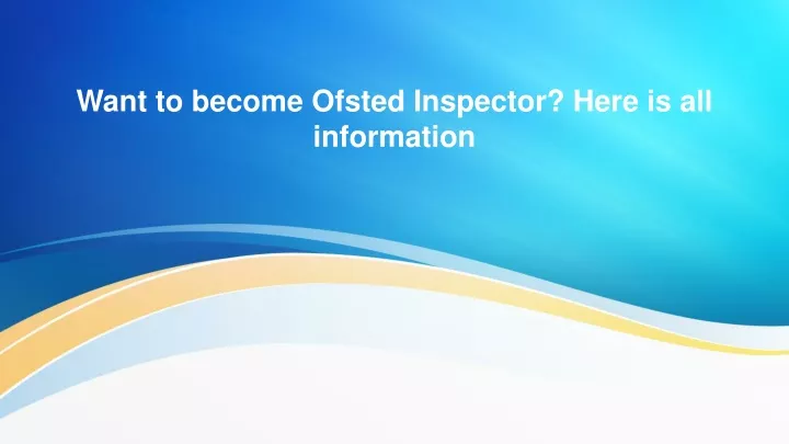 want to become ofsted inspector here is all information