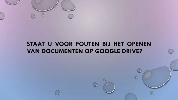 staat u voor fouten bij het openen van documenten op google drive