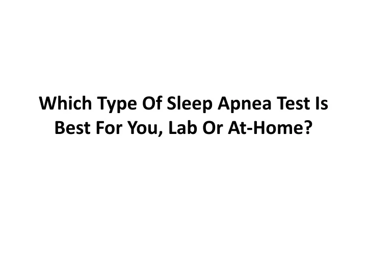 which type o f sleep apnea test i s b est f or y ou lab o r at home