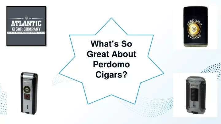 what s so great about perdomo cigars