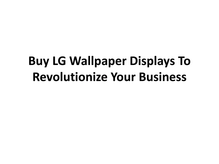 buy lg wallpaper d isplays t o r evolutionize y our b usiness