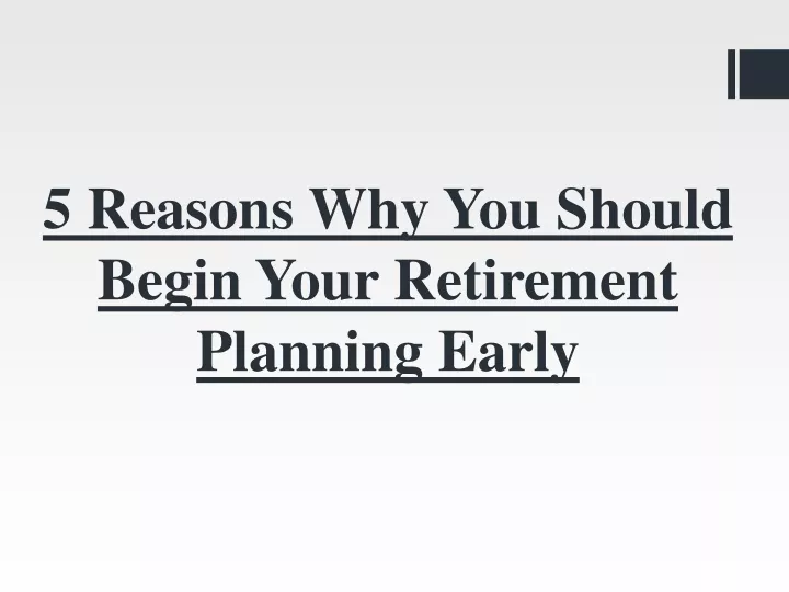 5 reasons why you should begin your retirement planning early