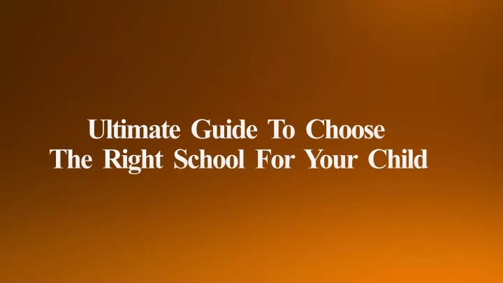 ultimate guide to choose the right school for your child