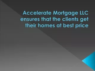 Accelerate Mortgage LLC ensures that the clients get their homes at best price