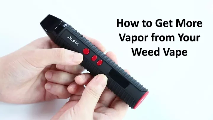 how to get more vapor from your weed vape