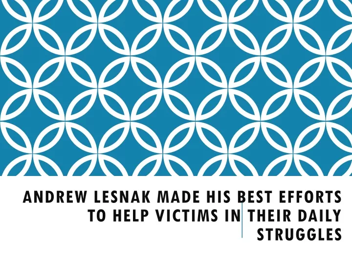 andrew lesnak made his best efforts to help victims in their daily struggles