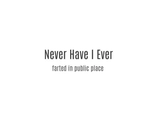 NEVER HAVE I EVER
