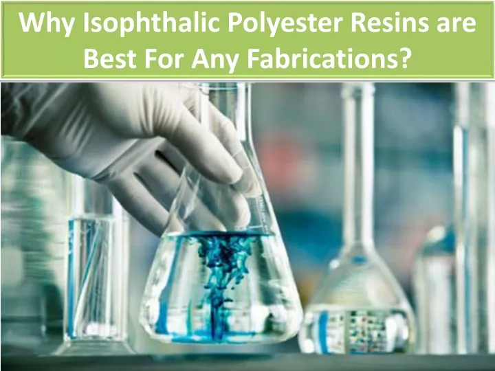 why isophthalic polyester resins are best for any fabrications